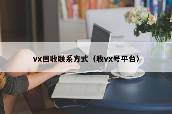 vx回收联系方式（收vx号平台）