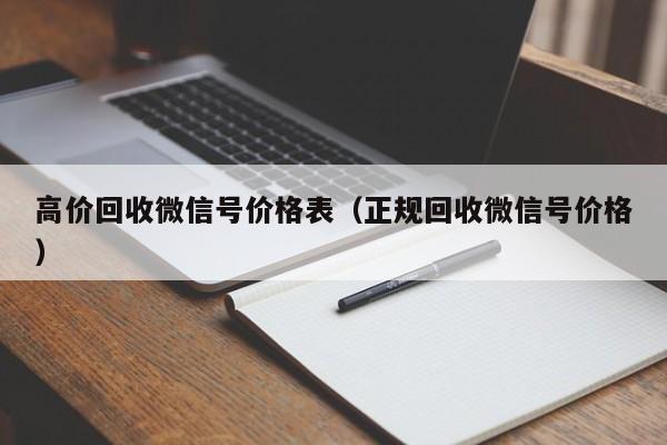 高价回收微信号价格表（正规回收微信号价格）