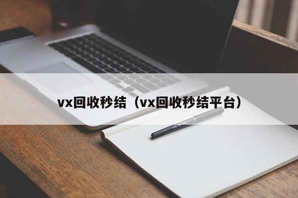 vx回收秒结（vx回收秒结平台）